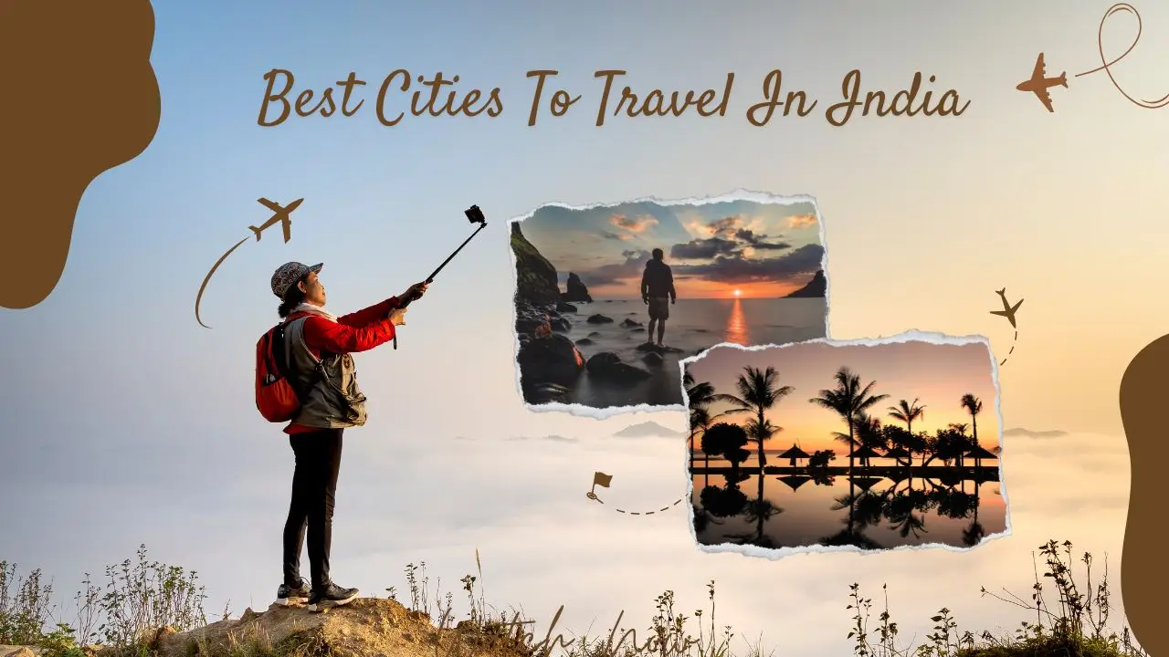 Best Cities To Travel In India - A Complete Travel Guide