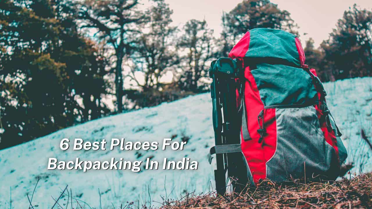 6 Best Places For Backpacking In India