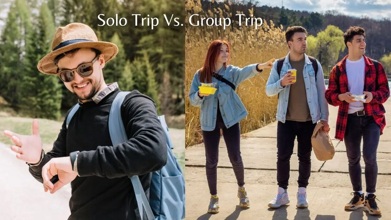 Solo Trip Vs. Group Trip Which is Right for You