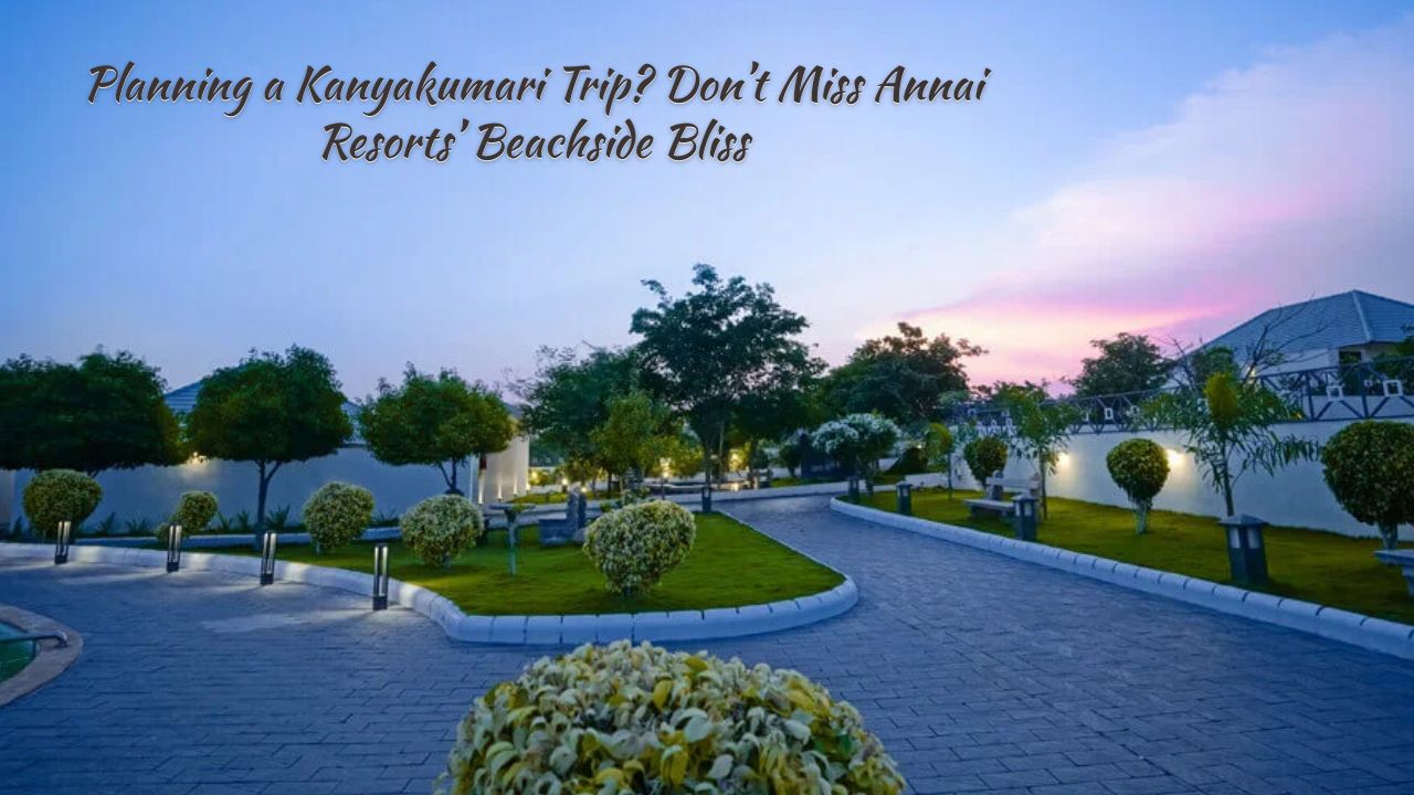 Planning a Kanyakumari Trip Don’t Miss Annai Resorts’ Beachside Bliss